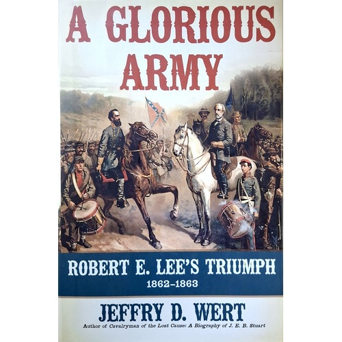 A Glorious Army. Robert E. Lee's Triumph, 1862-1863