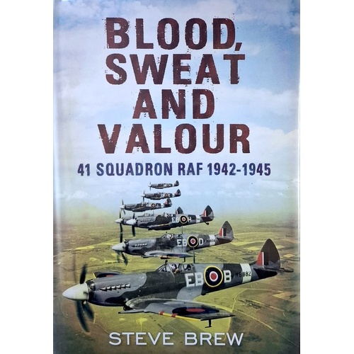 Blood, Sweat and Valour. 41 Squadron RAF 1942-1945