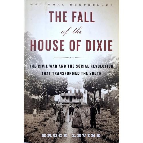The Fall Of The House Of Dixie. The Civil War And The Social Revolution That Transformed The South