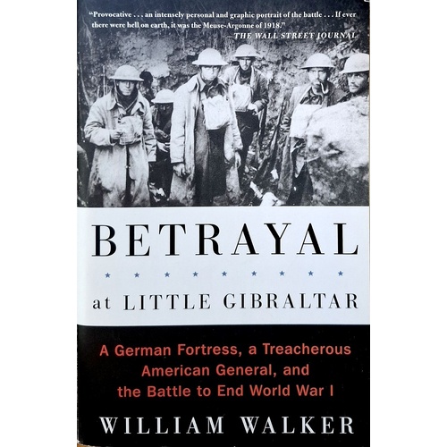 Betrayal At Little Gibraltar. A German Fortress, A Treacherous American General, And The Battle To End. A German Fortress, A Treacherous American Gene