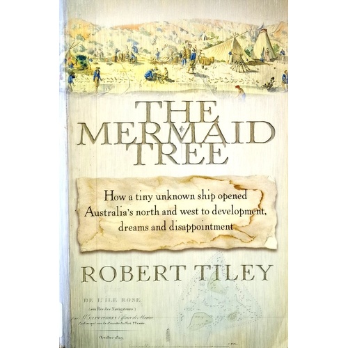 Mermaid Tree. How A Tiny Unknown Ship Opened Australia's North And West To Development, Dreams And Disappointment