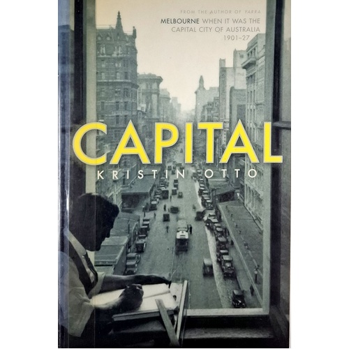 Capital. Melbourne At The Centre Of The World 1901-1927