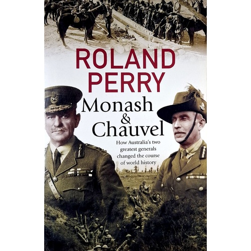 Monash And Chauvel. How Australia's Two Greatest Generals Changed The Course Of World History