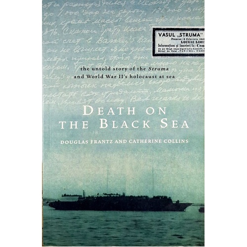 Death On The Black Sea. The Untold Story Of The Struma And World War II's Holocaust At Sea