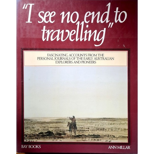I See No End To Travelling. Journals Of Australian Explorers 1813-76