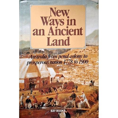 New Ways In An Ancient Land. Australia From Penal Colony Prosperous Nation 1778 To 1900