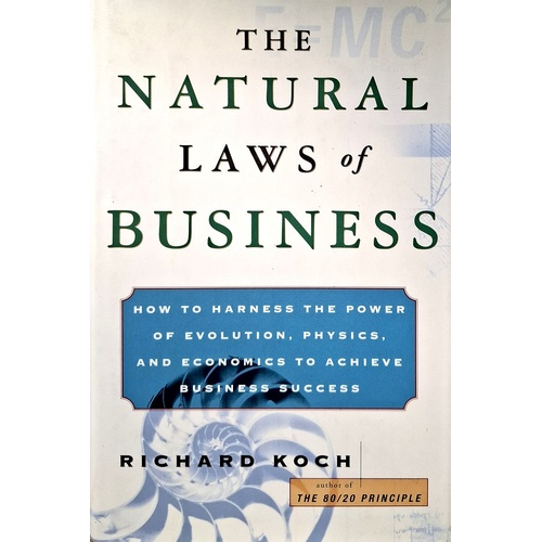 The Natural Laws Of Business. Applying The Theories Of Darwin, Einstein, And Newton To Achieve Business Success