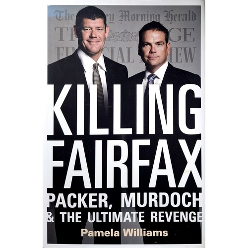 Killing Fairfax. Packer, Murdoch And The Ultimate Revenge