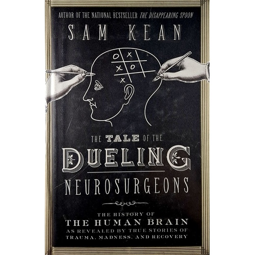 The Tale Of The Dueling Neurosurgeons. The History Of The Human Brain As Revealed By True Stories Of Trauma, Madness, And Recovery