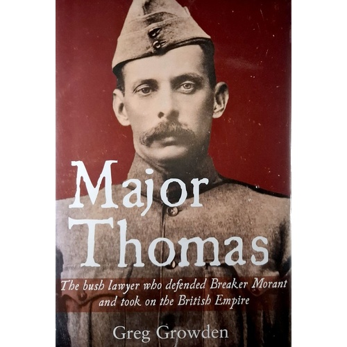 Major Thomas. The Bush Lawyer Who Defended Breaker Morant And Took On The British Empire