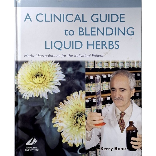 A Clinical Guide To Blending Liquid Herbs. Herbal Formulations For The Individual Patient