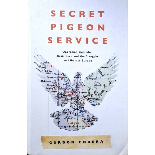Secret Pigeon Service. Operation Columba, Resistance And The Struggle To Liberate Europe