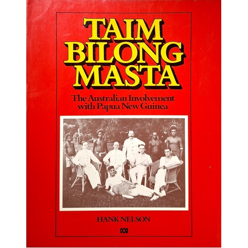 Taim Bilong Masta. The Australian Involvement With Papua New Guinea