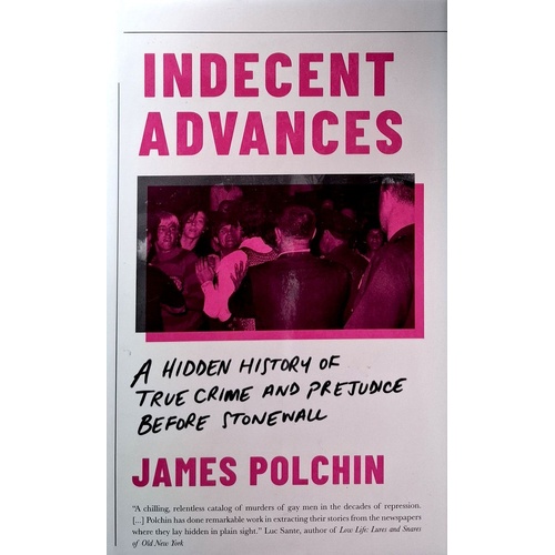 Indecent Advances. A Hidden History Of True Crime And Prejudice Before Stonewall