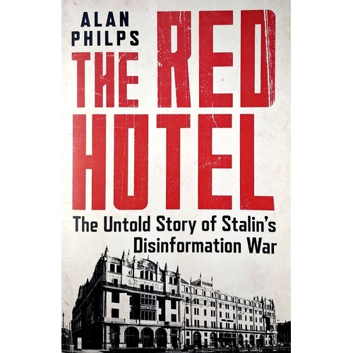 The Red Hotel. The Untold Story Of Stalin S Disinformation War
