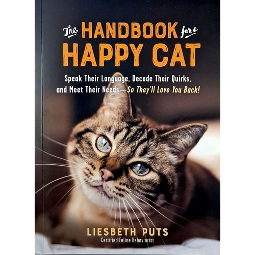 The Handbook For A Happy Cat. Speak Their Language, Decode Their Quirks, And Meet Their Needs - So They'll Love You Back