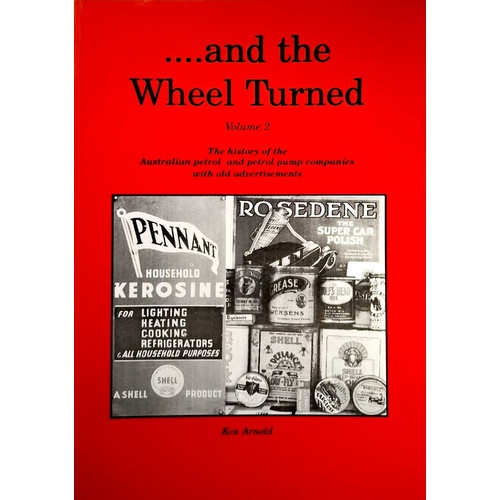 And The Wheel Turned. The History Of The Australian Petrol And Petrol Pump Companies With Old Advertisements