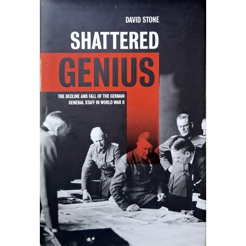 Shattered Genius. The Decline And Fall Of The German General Staff In World War II
