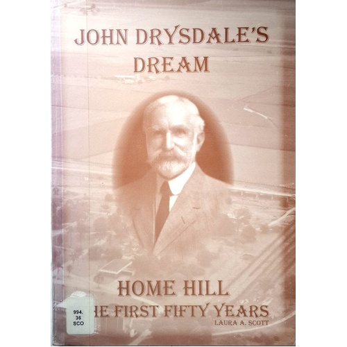 John Drysdale's Dream. Home Hill - The First Fifity Years
