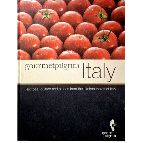 Gourmetpilgrim Italy. Receipe, Culture And Stories From The Kitchen Tables Of Italy