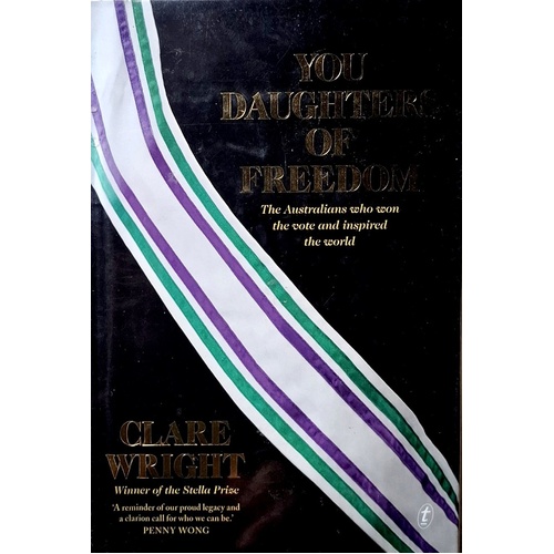 You Daughters Of Freedom. The Australians Who Won The Vote And Inspired The World