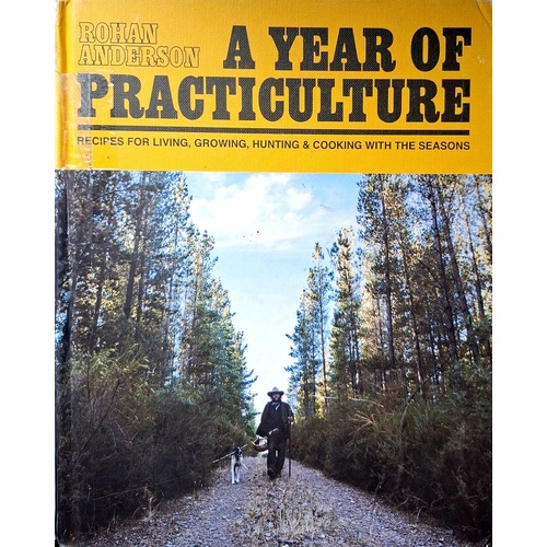 A Year Of Practiculture. Recipes For Living, Growing, Hunting And Cooking With The Seasons