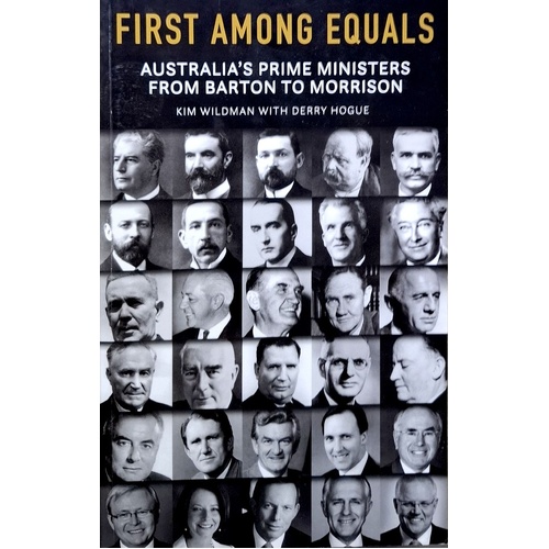 First Among Equals. Australia's Prime Ministers from Barton to Morrison