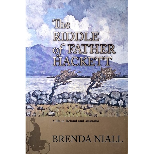 The Riddle Of Father Hackett. A Life In Ireland And Australia.