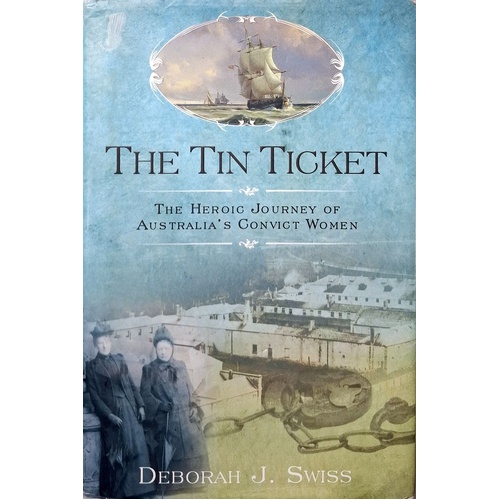 The Tin Ticket. The Heroic Journey Of Australia's Convict Women