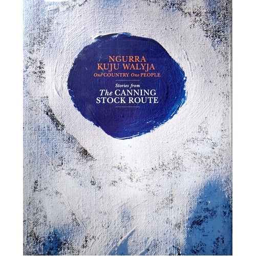 Ngurra Kuju Walyja. One Country, One People - Stories From The Canning Stock Route