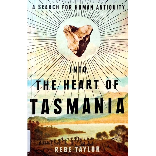 Into The Heart Of Tasmania. A Search For Human Antiquity