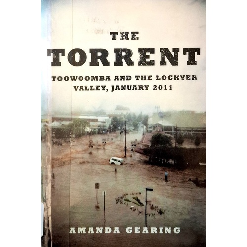 The Torrent. Toowoomba And The Lockyer Valley, January 2011