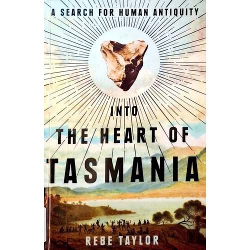 Into The Heart Of Tasmania. A Search For Human Antiquity