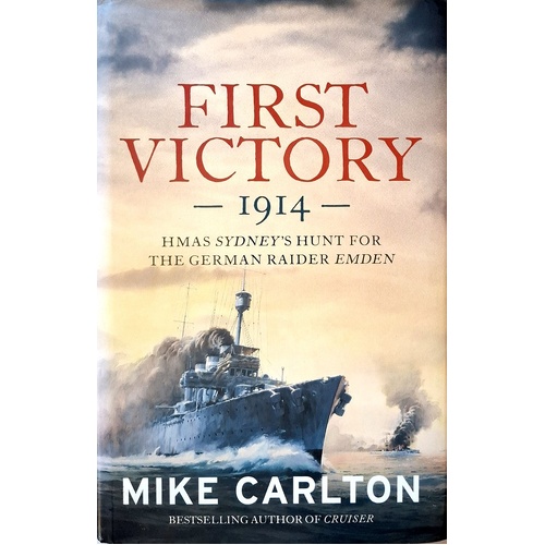 First Victory 1914. HMAS Sydney's Hunt For The German Raider Emden