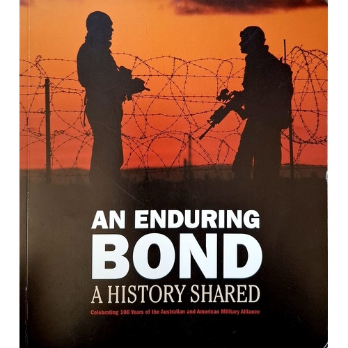 An Enduring Bond. A History Shared. Celebrating 100 Years Of The Australian And American Military Alliance