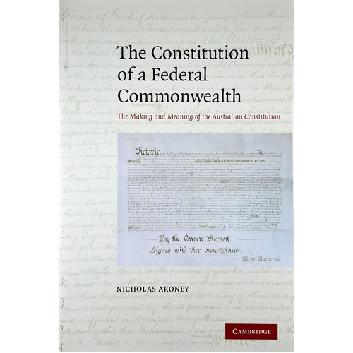 The Constitution of a Federal Commonwealth. The Making And Meaning Of The Australian Constitution