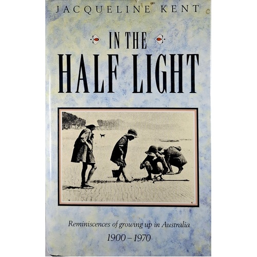 In The Half Light. Reminiscences Of Growing Up In Australia 1900-1970