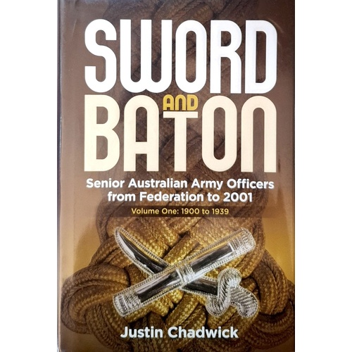 Sword And Baton. Senior Australian Army Officers From Federation To 2001. Volume 1. 1900 To 1939