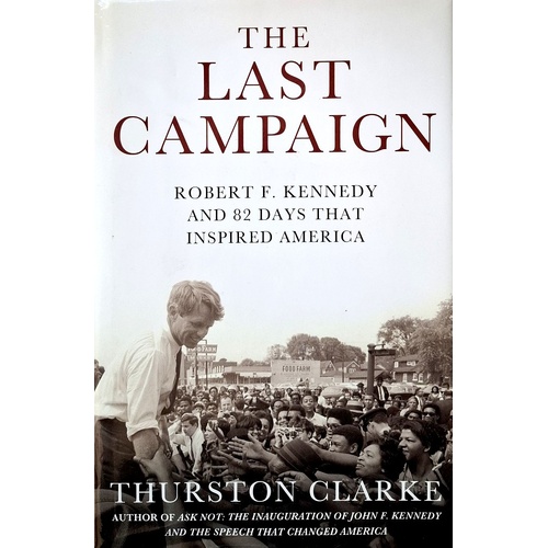 The Last Campaign. Robert F. Kennedy And 82 Days That Inspired America