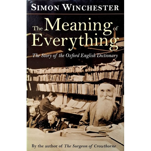 The Meaning Of Everything. The Story Of The Oxford English Dictionary