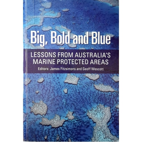 Big, Bold And Blue. Lessons From Australia's Marine Protected Areas