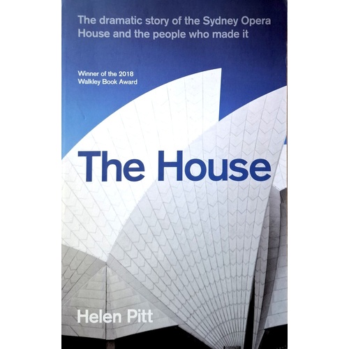The House. The Dramatic Story Of The Sydney Opera House And The People Who Made It