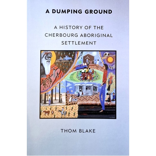 A Dumping Ground. A History Of The Cherbourg Aboriginal Settlement
