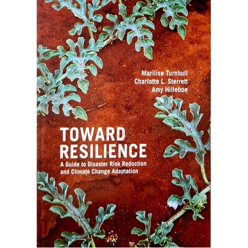 Toward Resilience. A Guide To Disaster Risk Reduction And Climate Change Adaptation