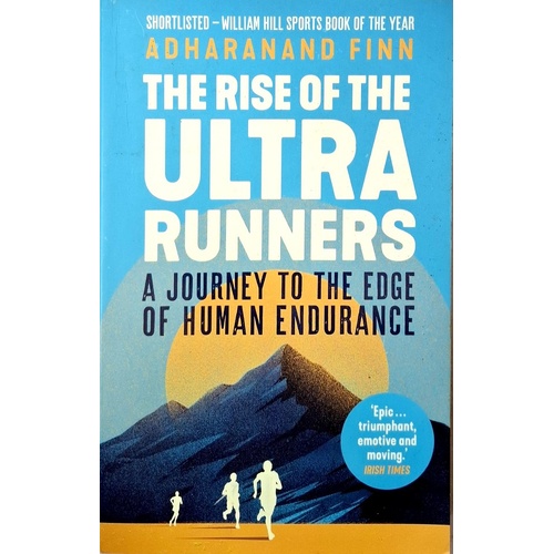 The Rise Of The Ultra Runners. A Journey To The Edge Of Human Endurance