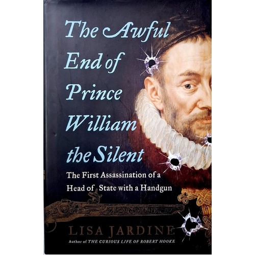 The Awful End Of Prince William The Silent. The First Assassination Of A Head Of State With A Handgun