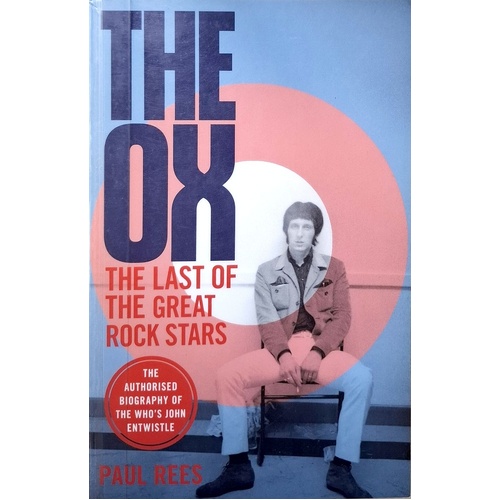 The Ox. The Last Of The Great Rock Stars. The Authorised Biography Of The Who's John Entwistle