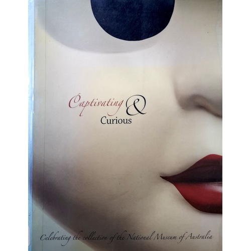 Captivating And Curious. Celebrating The Collection Of The National Museum Of Australia