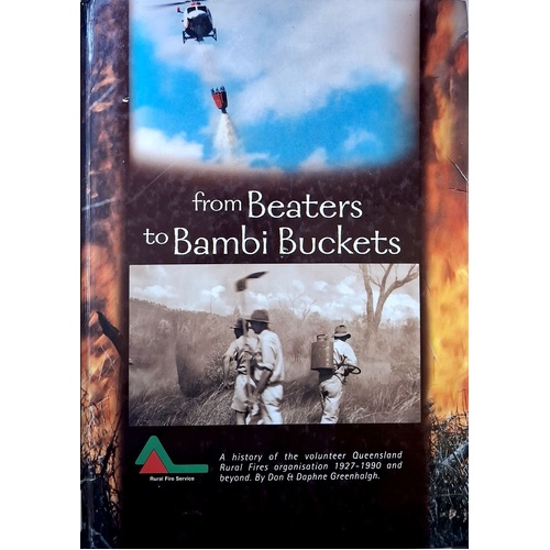 From Beaters To Bambi Buckets. A History Of The Volunteer Queensland Rural Fires Organisation 1927 To 1990 And Beyond