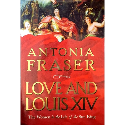 Love And Louis XIV. The Women In The Life Of The Sun King